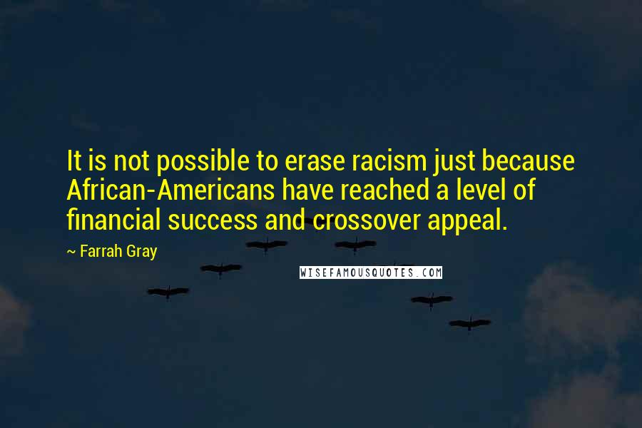 Farrah Gray Quotes: It is not possible to erase racism just because African-Americans have reached a level of financial success and crossover appeal.