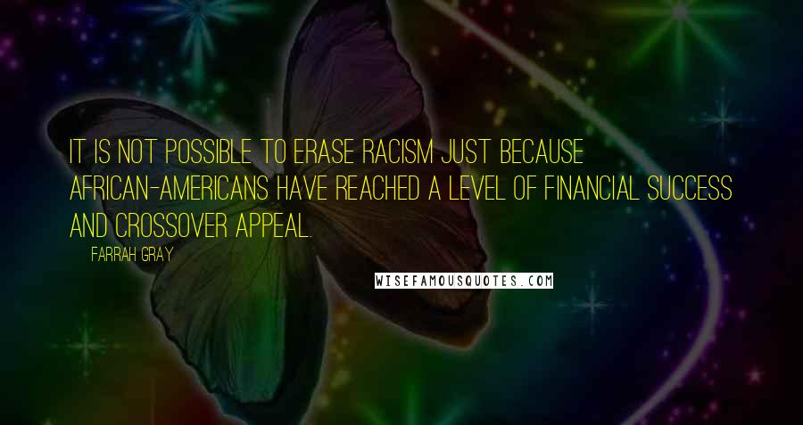 Farrah Gray Quotes: It is not possible to erase racism just because African-Americans have reached a level of financial success and crossover appeal.