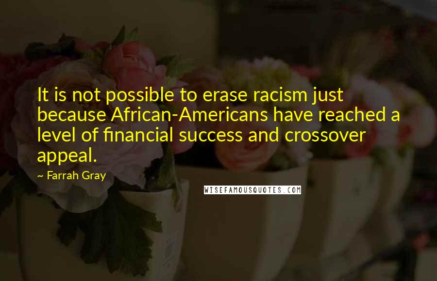Farrah Gray Quotes: It is not possible to erase racism just because African-Americans have reached a level of financial success and crossover appeal.