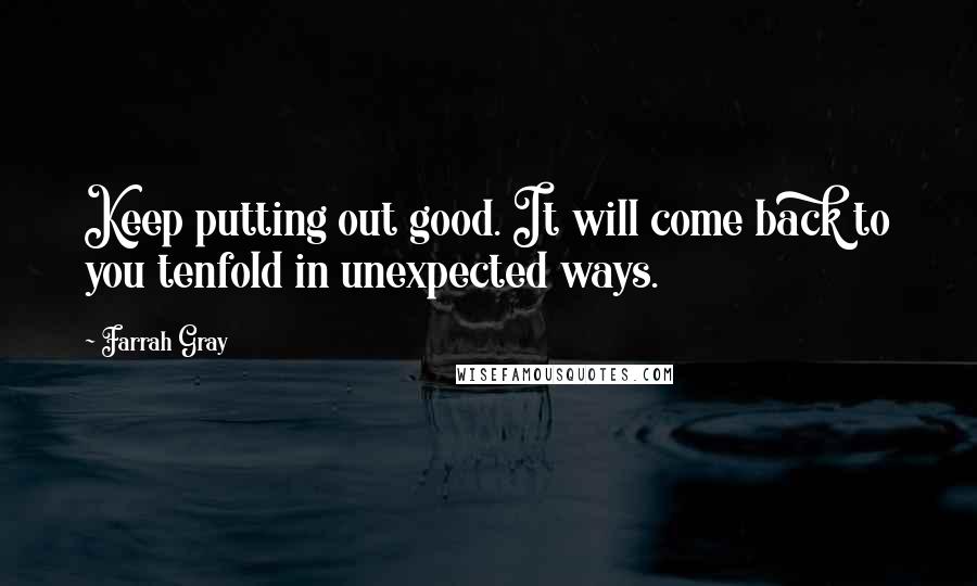 Farrah Gray Quotes: Keep putting out good. It will come back to you tenfold in unexpected ways.