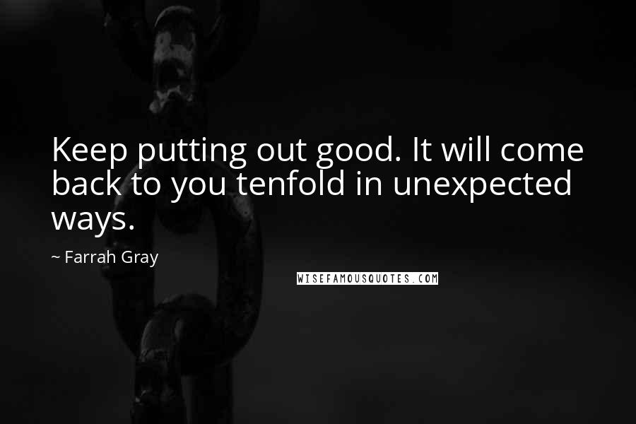 Farrah Gray Quotes: Keep putting out good. It will come back to you tenfold in unexpected ways.