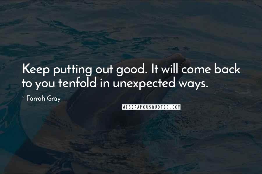 Farrah Gray Quotes: Keep putting out good. It will come back to you tenfold in unexpected ways.