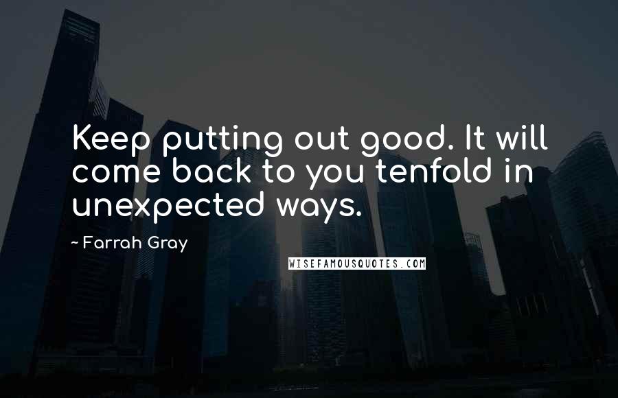 Farrah Gray Quotes: Keep putting out good. It will come back to you tenfold in unexpected ways.