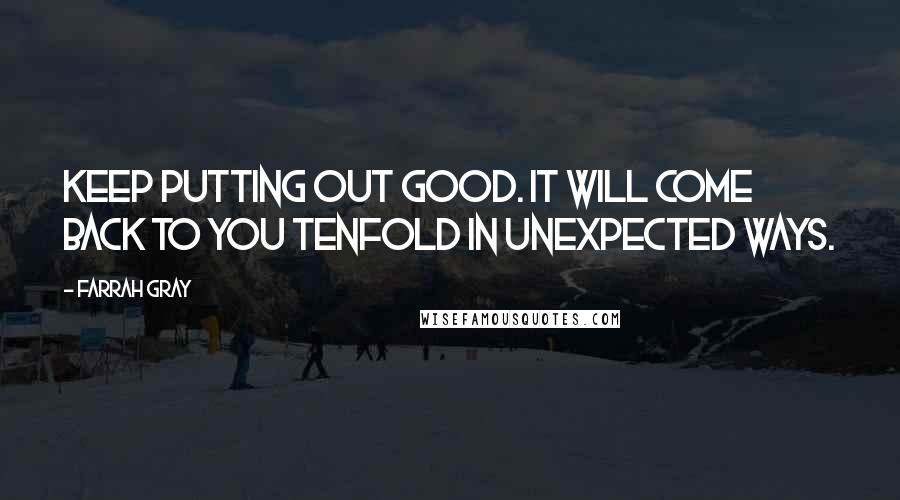 Farrah Gray Quotes: Keep putting out good. It will come back to you tenfold in unexpected ways.