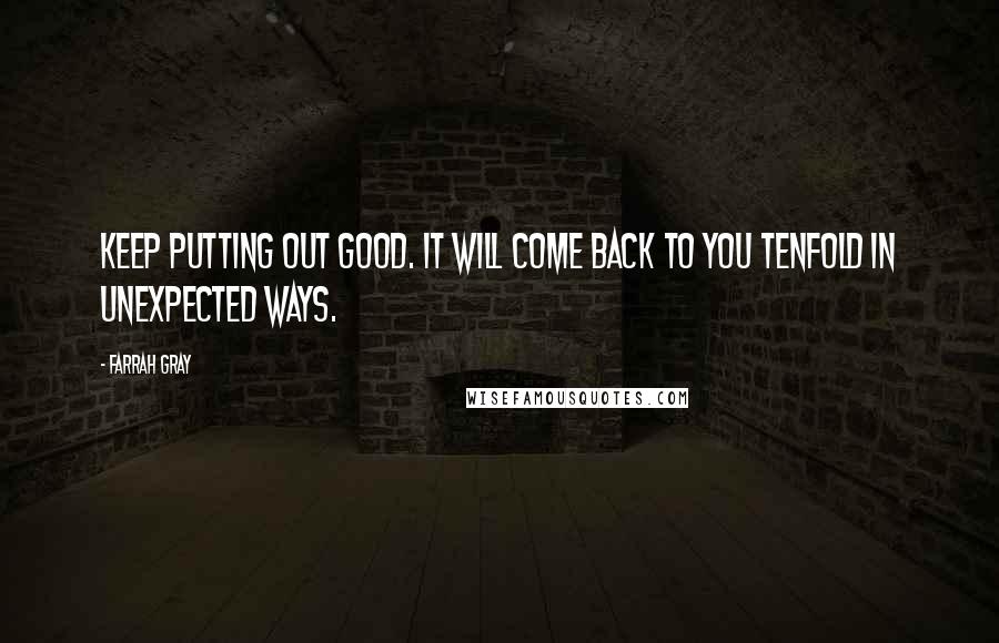 Farrah Gray Quotes: Keep putting out good. It will come back to you tenfold in unexpected ways.