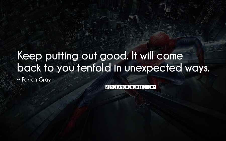 Farrah Gray Quotes: Keep putting out good. It will come back to you tenfold in unexpected ways.