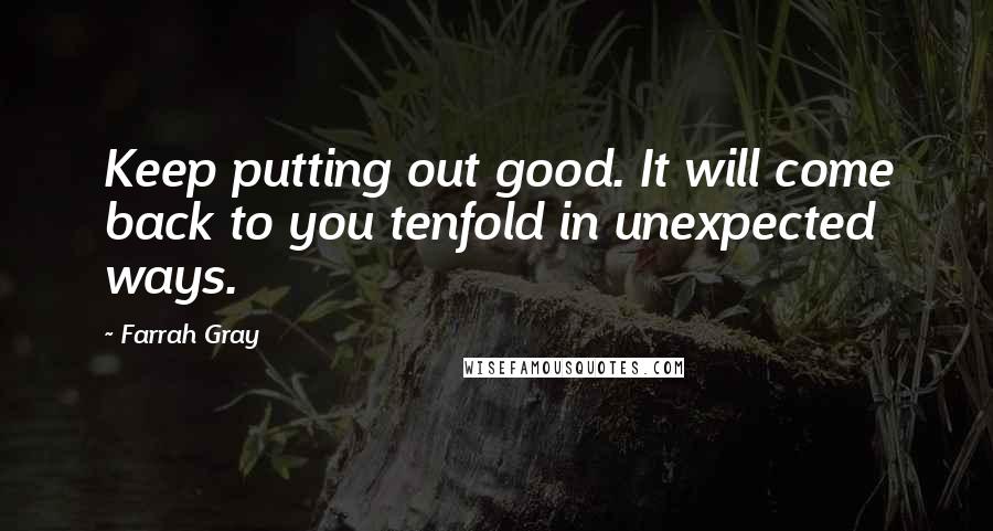 Farrah Gray Quotes: Keep putting out good. It will come back to you tenfold in unexpected ways.