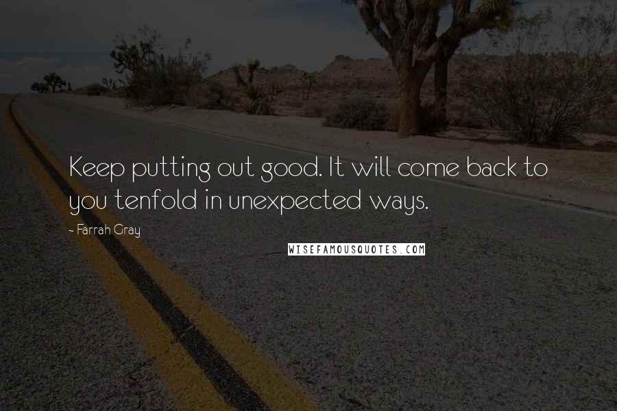 Farrah Gray Quotes: Keep putting out good. It will come back to you tenfold in unexpected ways.