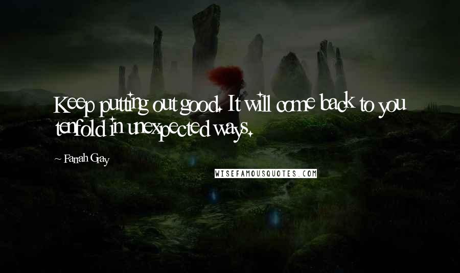 Farrah Gray Quotes: Keep putting out good. It will come back to you tenfold in unexpected ways.