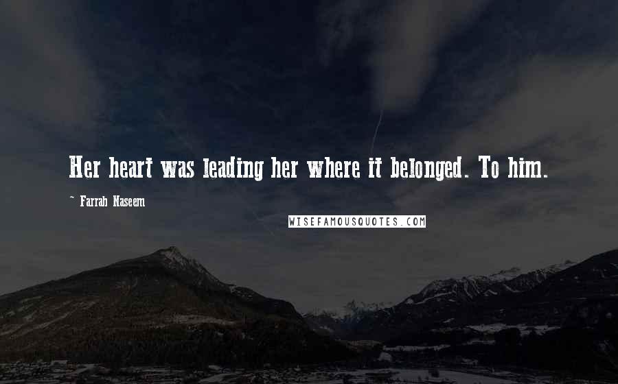 Farrah Naseem Quotes: Her heart was leading her where it belonged. To him.