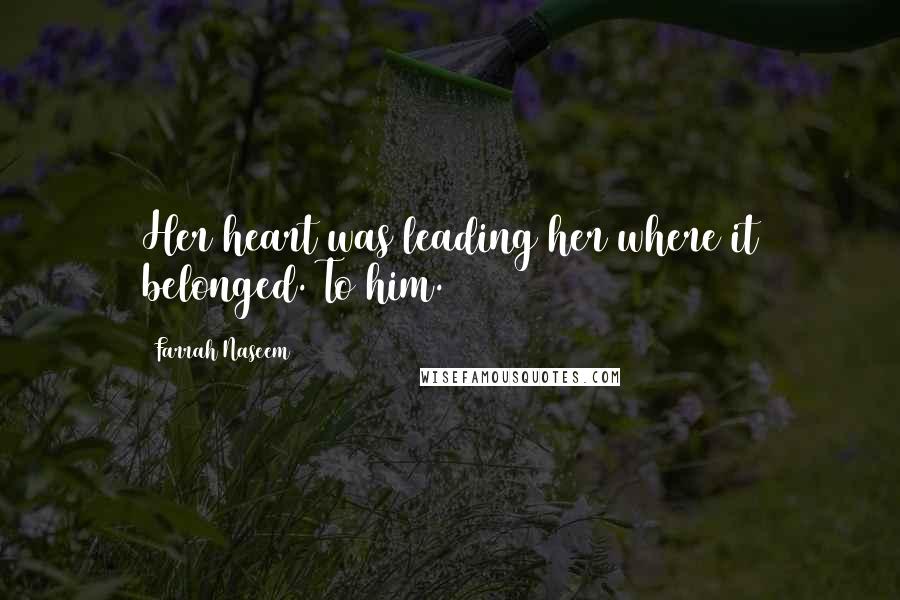 Farrah Naseem Quotes: Her heart was leading her where it belonged. To him.