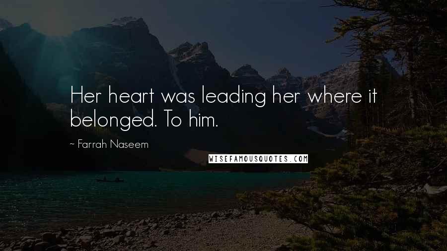 Farrah Naseem Quotes: Her heart was leading her where it belonged. To him.