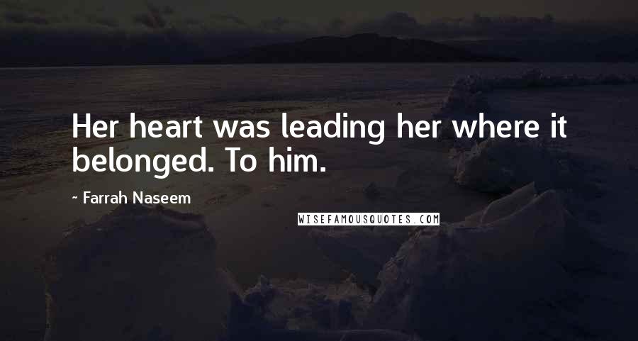 Farrah Naseem Quotes: Her heart was leading her where it belonged. To him.