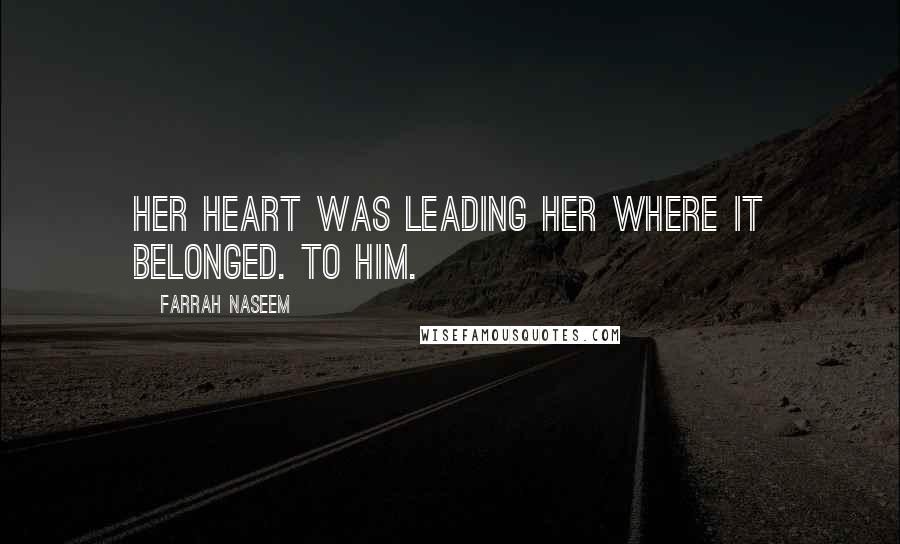 Farrah Naseem Quotes: Her heart was leading her where it belonged. To him.