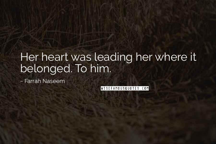 Farrah Naseem Quotes: Her heart was leading her where it belonged. To him.