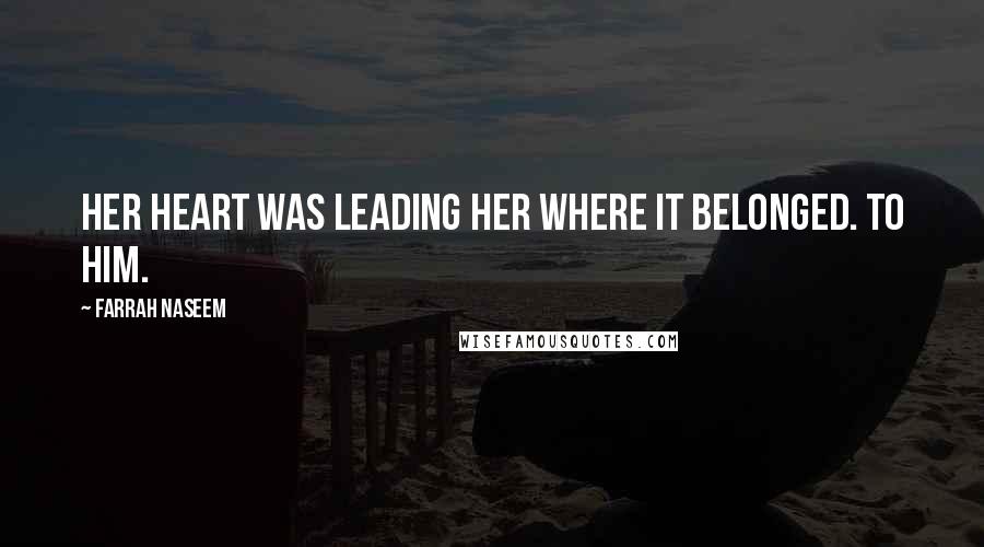 Farrah Naseem Quotes: Her heart was leading her where it belonged. To him.