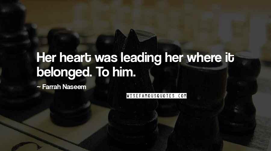 Farrah Naseem Quotes: Her heart was leading her where it belonged. To him.