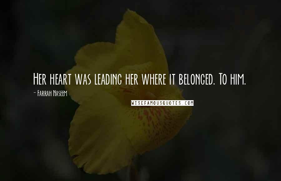 Farrah Naseem Quotes: Her heart was leading her where it belonged. To him.