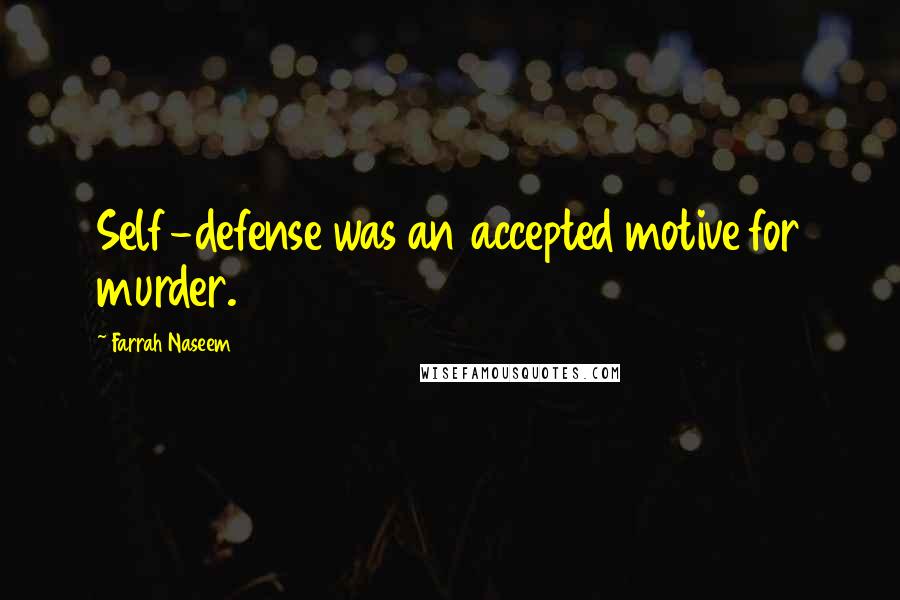 Farrah Naseem Quotes: Self-defense was an accepted motive for murder.