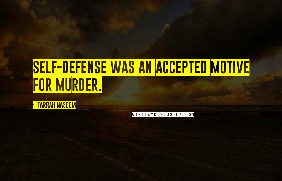 Farrah Naseem Quotes: Self-defense was an accepted motive for murder.