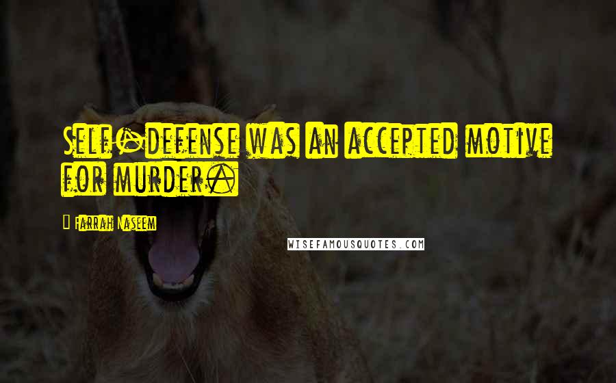 Farrah Naseem Quotes: Self-defense was an accepted motive for murder.