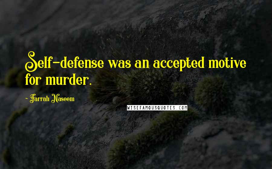 Farrah Naseem Quotes: Self-defense was an accepted motive for murder.