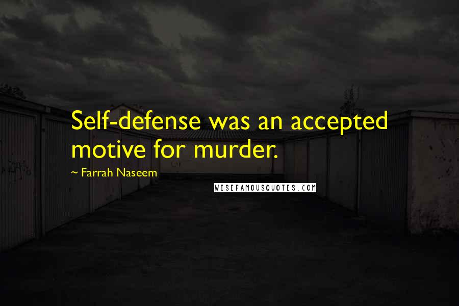 Farrah Naseem Quotes: Self-defense was an accepted motive for murder.