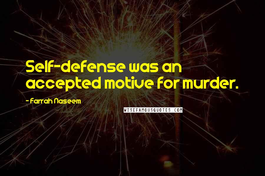 Farrah Naseem Quotes: Self-defense was an accepted motive for murder.