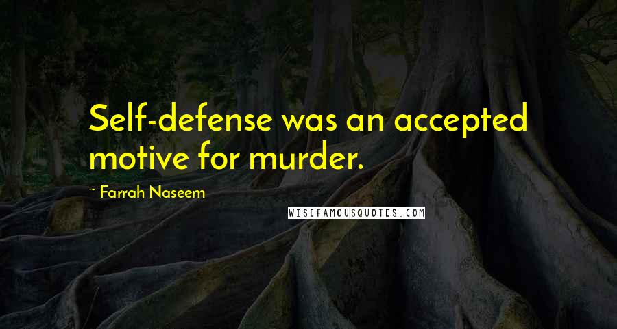 Farrah Naseem Quotes: Self-defense was an accepted motive for murder.