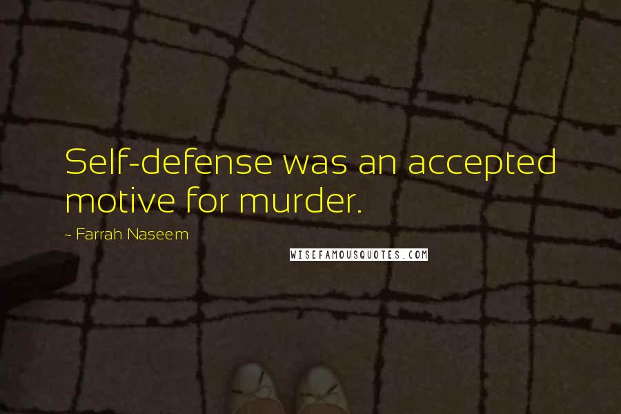 Farrah Naseem Quotes: Self-defense was an accepted motive for murder.