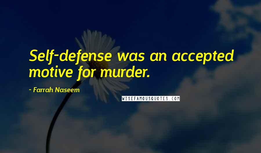 Farrah Naseem Quotes: Self-defense was an accepted motive for murder.