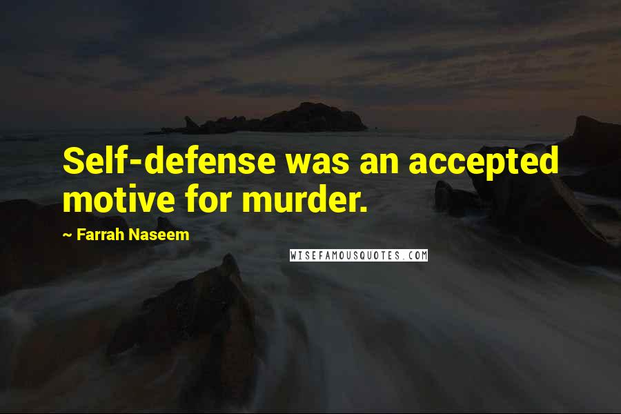 Farrah Naseem Quotes: Self-defense was an accepted motive for murder.