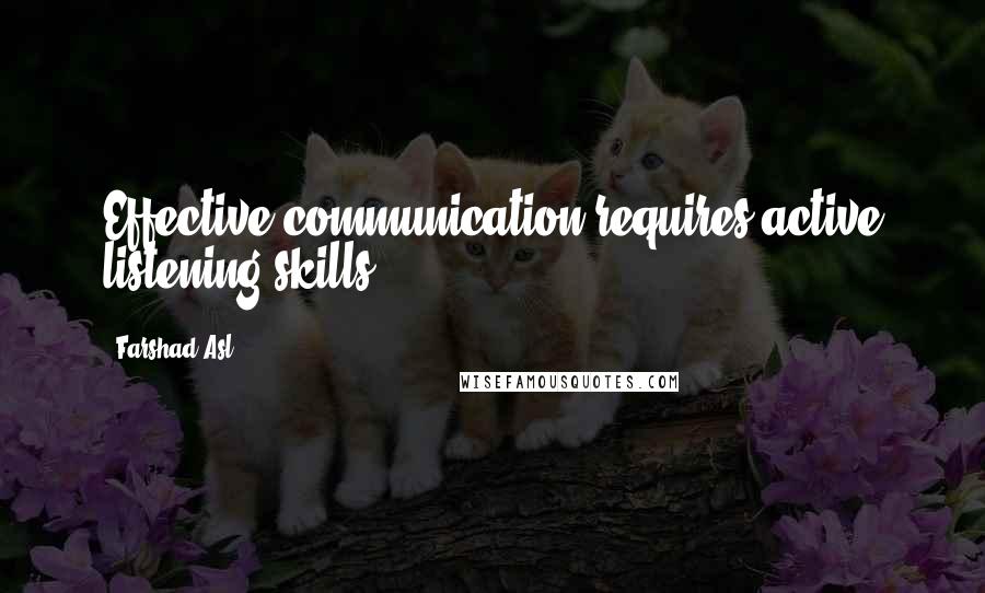 Farshad Asl Quotes: Effective communication requires active listening skills.