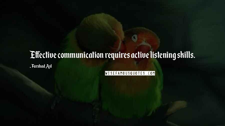 Farshad Asl Quotes: Effective communication requires active listening skills.