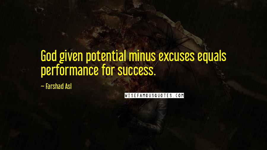 Farshad Asl Quotes: God given potential minus excuses equals performance for success.