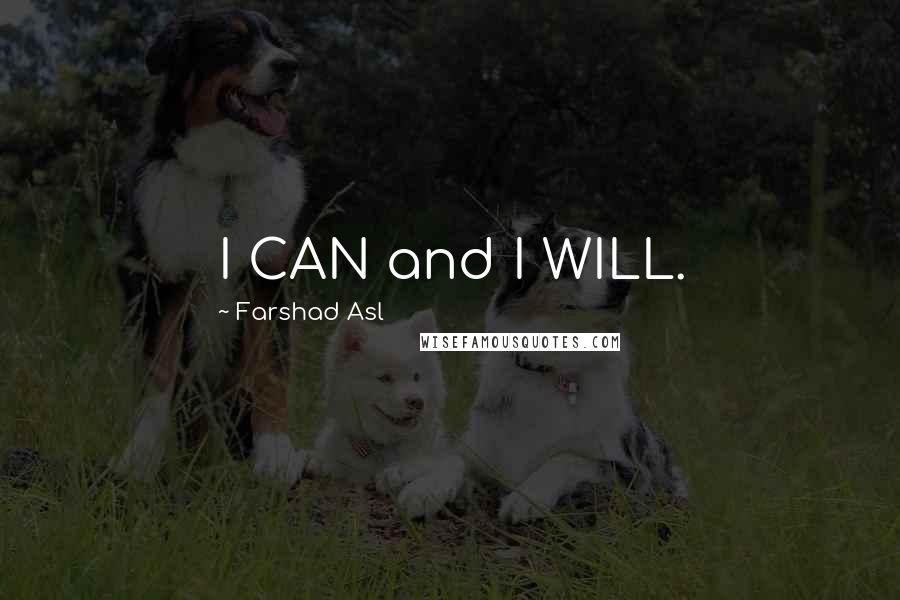 Farshad Asl Quotes: I CAN and I WILL.