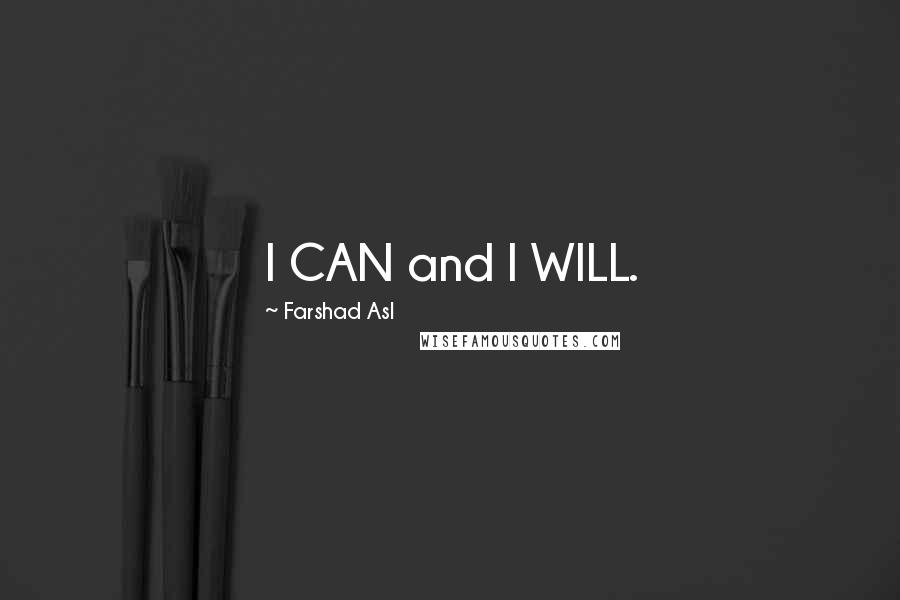 Farshad Asl Quotes: I CAN and I WILL.