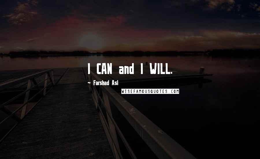 Farshad Asl Quotes: I CAN and I WILL.