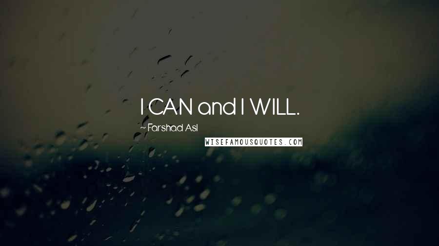 Farshad Asl Quotes: I CAN and I WILL.