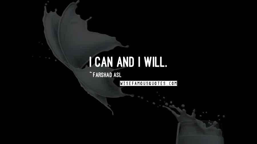 Farshad Asl Quotes: I CAN and I WILL.