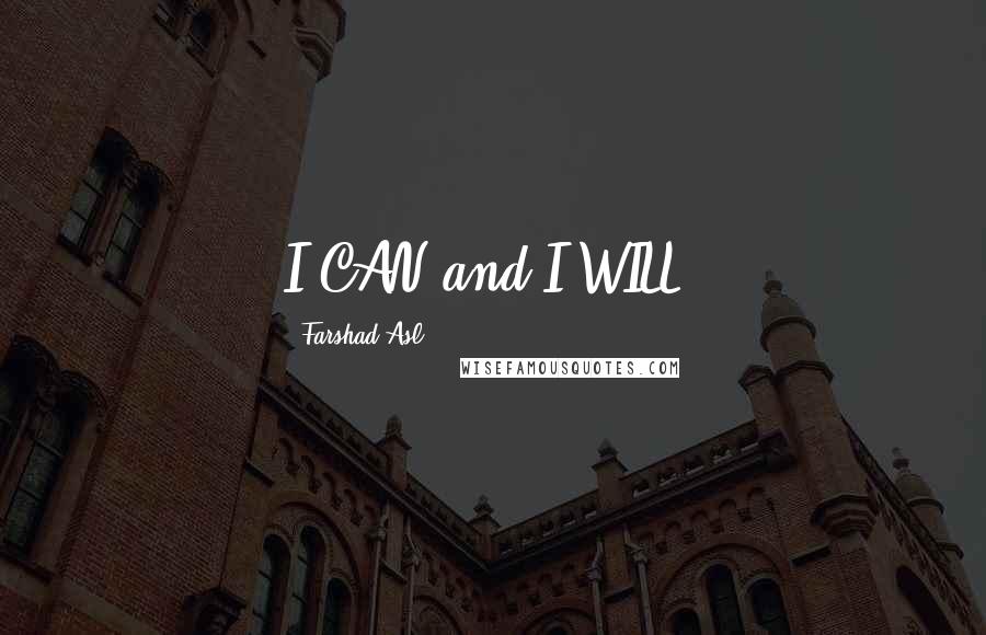 Farshad Asl Quotes: I CAN and I WILL.