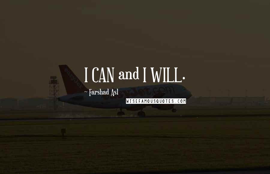 Farshad Asl Quotes: I CAN and I WILL.