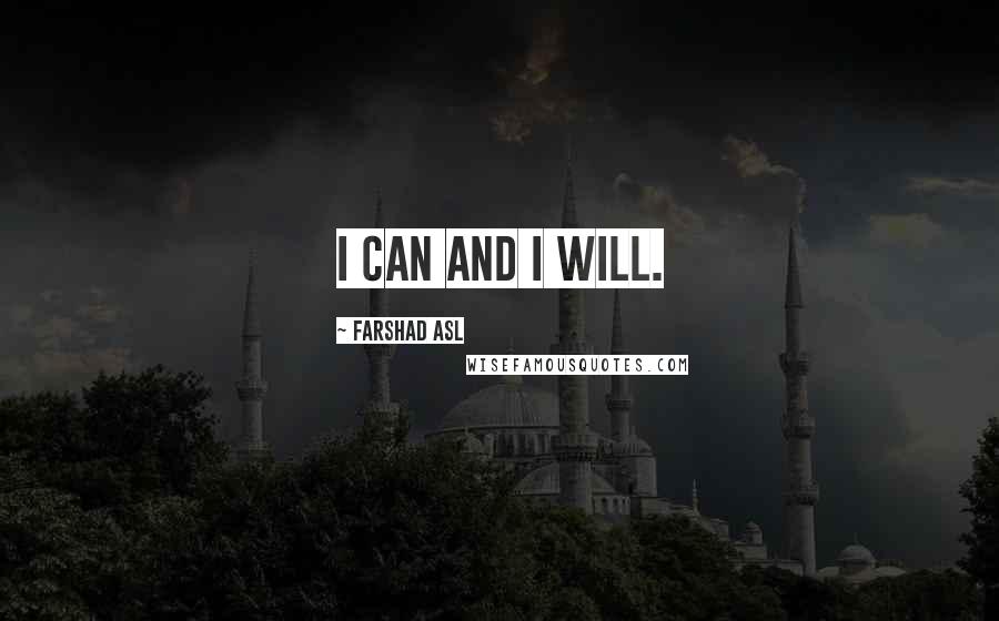 Farshad Asl Quotes: I CAN and I WILL.