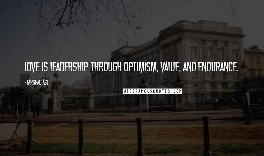 Farshad Asl Quotes: LOVE is Leadership through Optimism, Value, and Endurance.