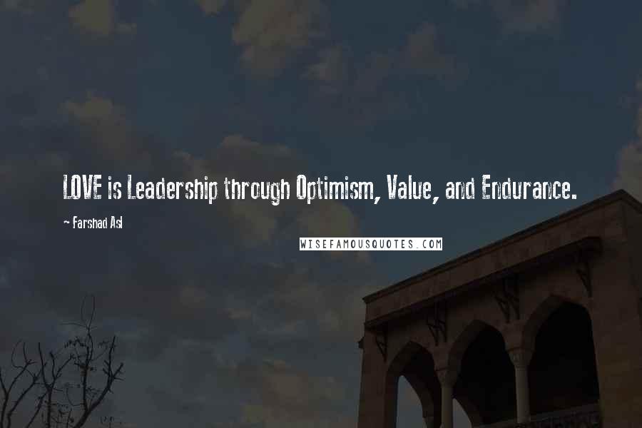 Farshad Asl Quotes: LOVE is Leadership through Optimism, Value, and Endurance.