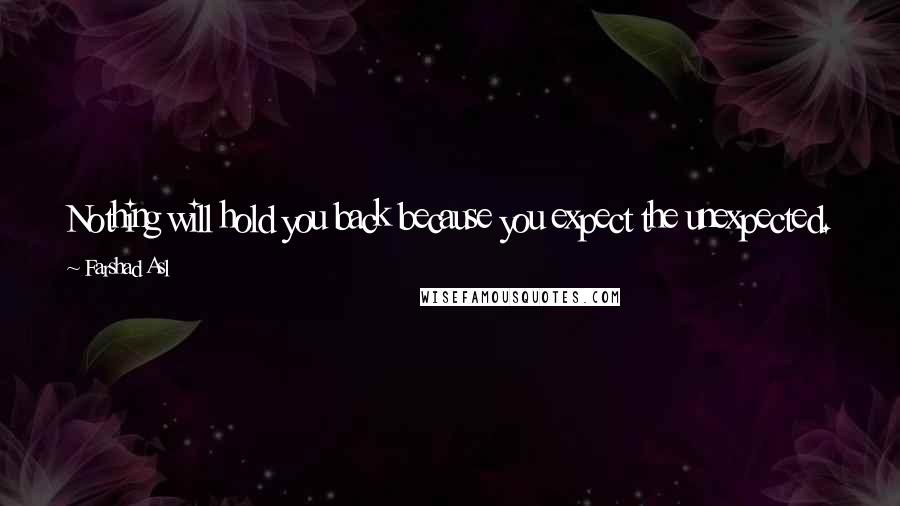 Farshad Asl Quotes: Nothing will hold you back because you expect the unexpected. With a clear vision for your life, you are better prepared to combat any opposition.