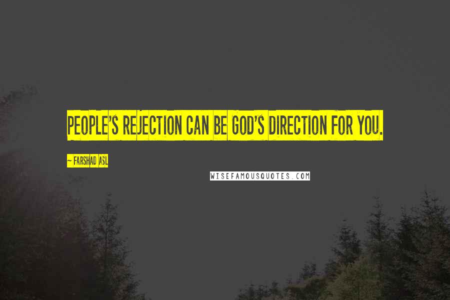 Farshad Asl Quotes: People's rejection can be God's direction for you.
