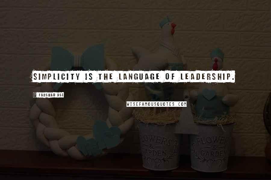 Farshad Asl Quotes: Simplicity is the language of leadership.