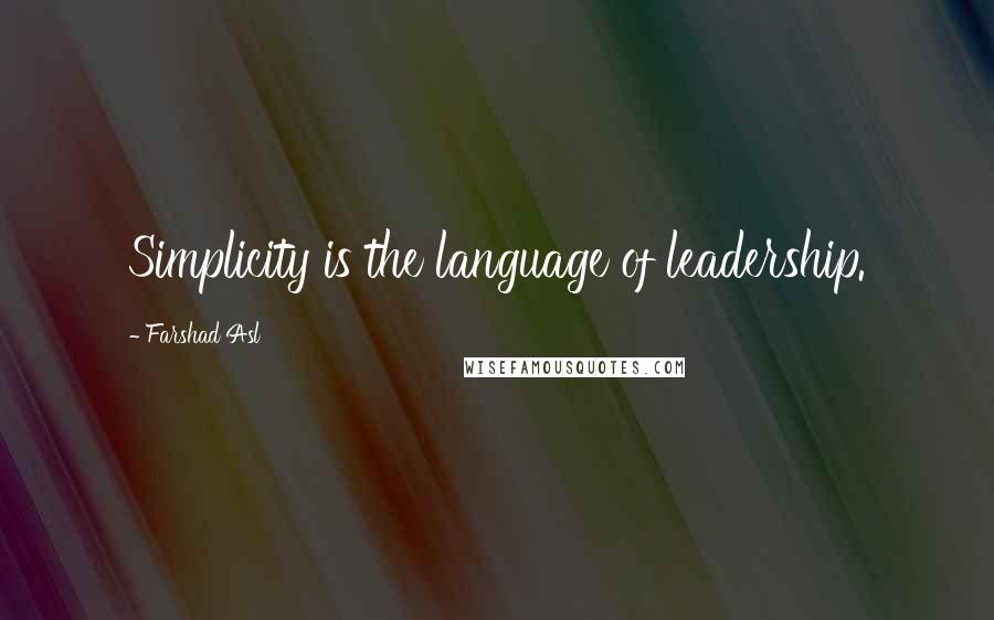 Farshad Asl Quotes: Simplicity is the language of leadership.