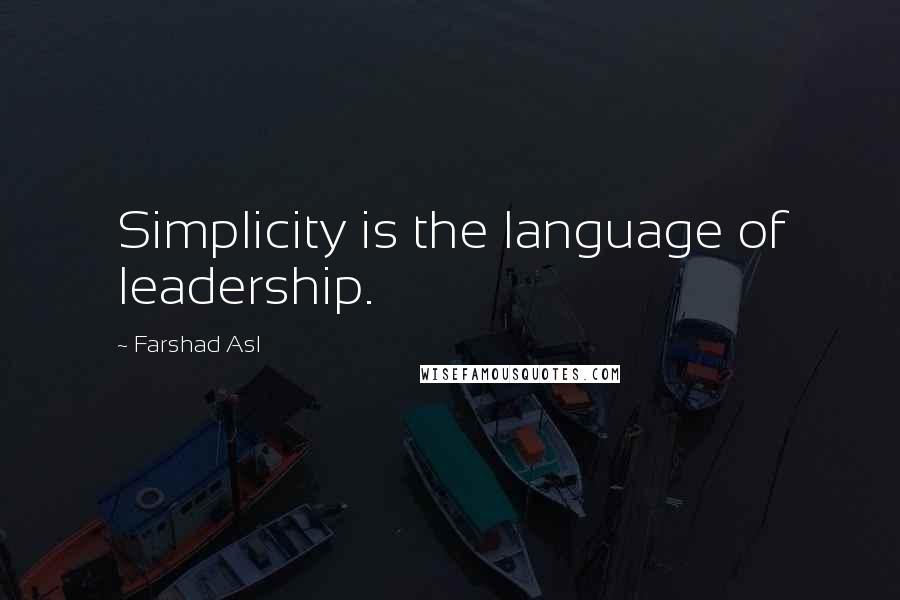 Farshad Asl Quotes: Simplicity is the language of leadership.